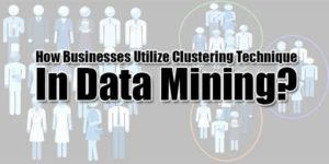 How-Businesses-Utilize-Clustering-Technique-In-Data-Mining