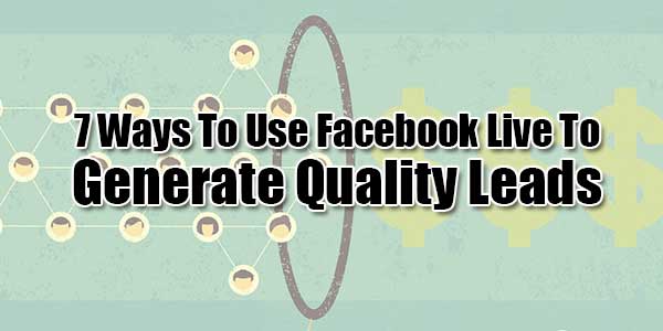 7-Ways-To-Use-Facebook-Live-To-Generate-Quality-Leads