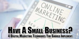 Have-A-Small-Business--4-Digital-Marketing-Techniques-You-Should-Implement