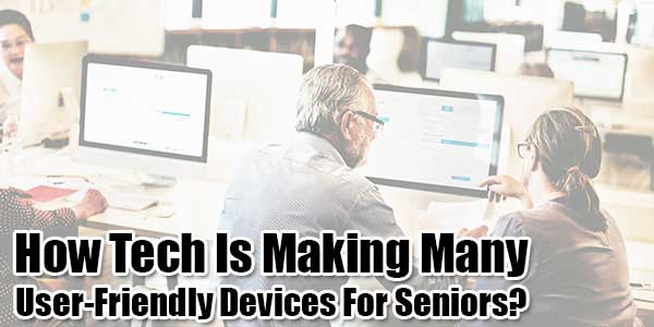 How-Tech-Is-Making-Many-User-Friendly-Devices-For-Seniors