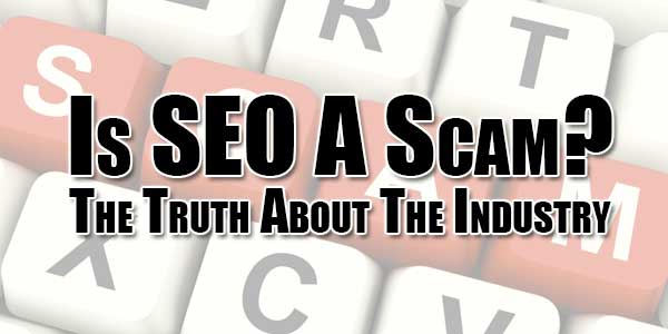 Is-SEO-A-Scam-The-Truth-About-The-Industry