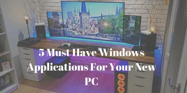 5-Must-Have-Windows-Applications-For-Your-New-PC