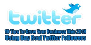 10-Tips-To-Grow-Your-Business-This-2018-Using-Buy-Real-Twitter-Followers