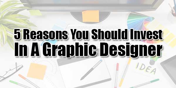 5-Reasons-You-Should-Invest-In-A-Graphic-Designer