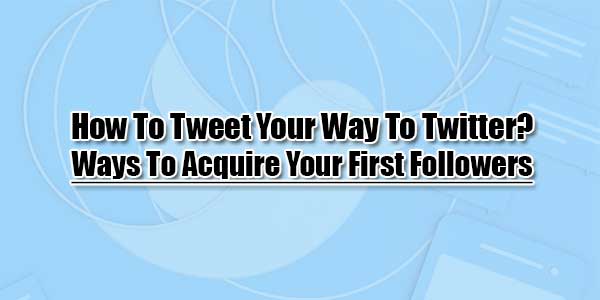 How-To-Tweet-Your-Way-To-Twitter-Ways-To-Acquire-Your-First-Followers