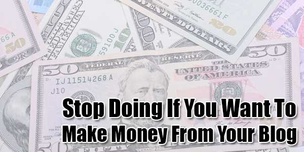 4 Things To Stop Doing If You Want To Make Money From Your Blog ...