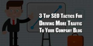 3-Top-SEO-Tactics-For-Driving-More-Traffic-To-Your-Company-Blog