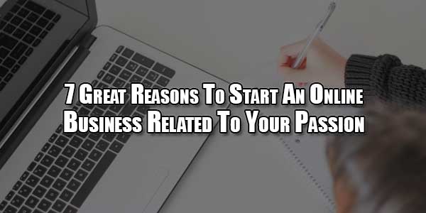 7-Great-Reasons-To-Start-An-Online-Business-Related-To-Your-Passion