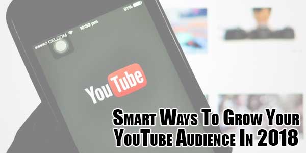 Smart-Ways-To-Grow-Your-YouTube-Audience-In-2018