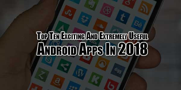 Top-Ten-Exciting-And-Extremely-Useful-Android-Apps-In-2018