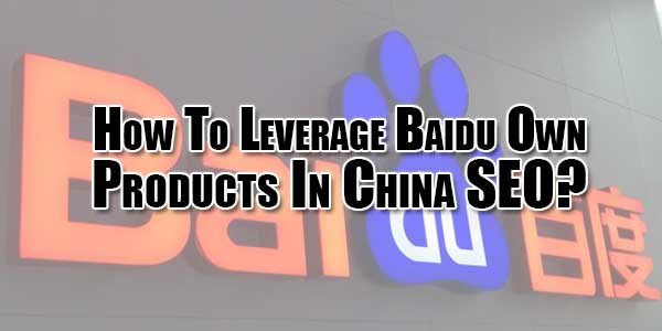 How-To-Leverage-Baidu-Own-Products-In-China-SEO