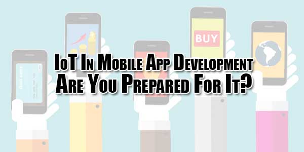 IoT-In-Mobile-App-Development--Are-You-Prepared-For-It