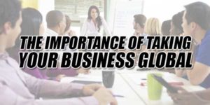 The-Importance-Of-Taking-Your-Business-Global