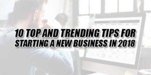 10-Top-And-Trending-Tips-For-Starting-A-New-Business-in-2018