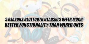 5-Reasons-Bluetooth-Headsets-Offer-Much-Better-Functionality-Than-Wired-Ones