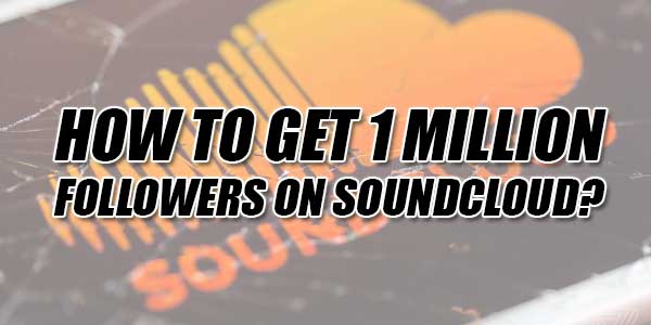 How-To-Get-1-Million-Followers-On-SoundCloud