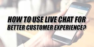 How-To-Use-Live-Chat-For-Better-Customer-Experience