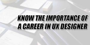 Know-The-Importance-Of-A-Career-In-UX-Designer