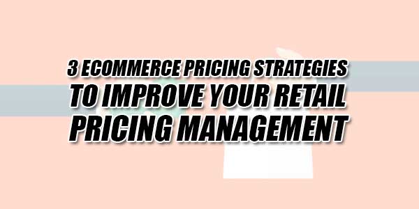 3-ECommerce-Pricing-Strategies-To-Improve-Your-Retail-Pricing-Management