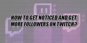 How-To-Get-Noticed-And-Get-More-Followers-On-Twitch