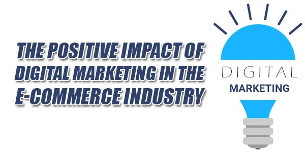 The-Positive-Impact-Of-Digital-Marketing-In-The-E-Commerce-Industry
