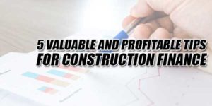 5-Valuable-And-Profitable-Tips-For-Construction-Finance