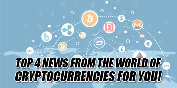 Top-4-News-From-The-World-Of-Cryptocurrencies-For-You