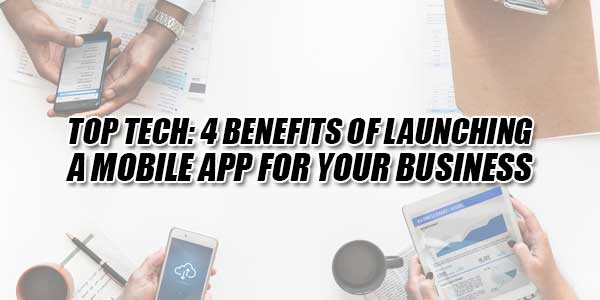 Top-Tech-4-Benefits-Of-Launching-A-Mobile-App-For-Your-Business