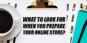 What-To-Look-For-When-You-Prepare-Your-Online-Store