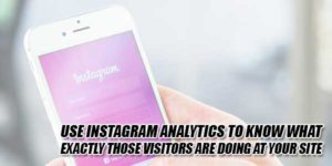 Use-Instagram-Analytics-To-Know-What-Exactly-Those-Visitors-Are-Doing-At-Your-Site