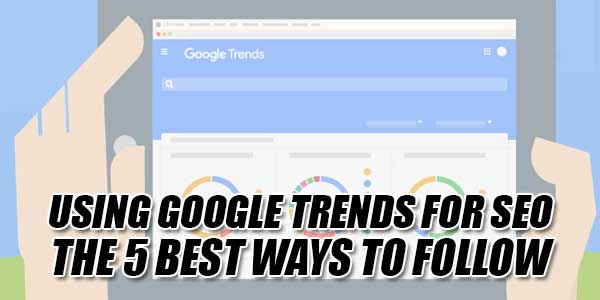 Using-Google-Trends-For-SEO-The-5-Best-Ways-To-Follow