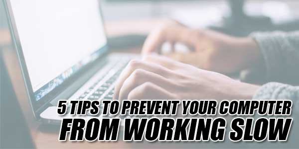 5-Tips-To-Prevent-Your-Computer-From-Working-Slow