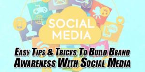 Easy-Tips-&-Tricks-To-Build-Brand-Awareness-With-Social-Media