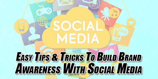 Easy Tips & Tricks To Build Brand Awareness With Social Media ...