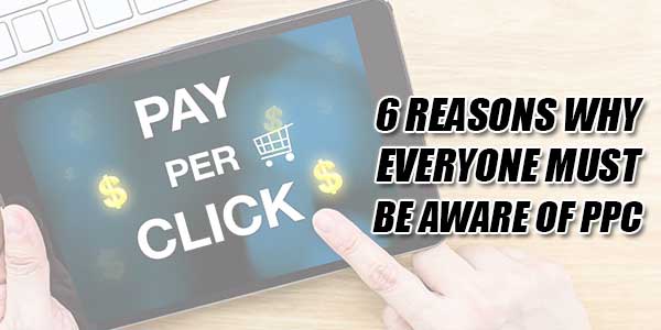 6-Reasons-Why-Everyone-Must-Be-Aware-Of-PPC