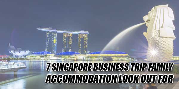 7-Singapore-Business-Trip-Family-Accommodation-Look-Out-For