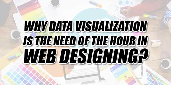 Why-Data-Visualization-Is-The-Need-Of-The-Hour-In-Web-Designing