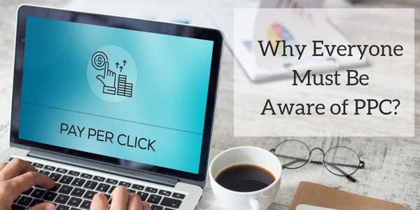 Why-Everyone-Must-Be-Aware-Of-PPC