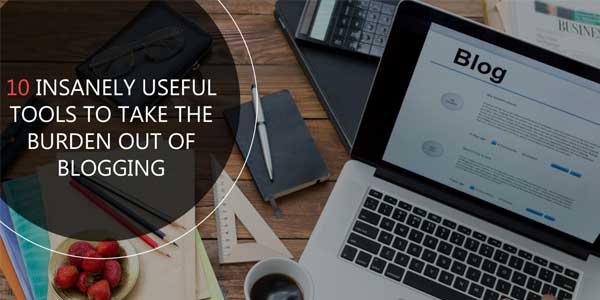 10-Insanely-Useful-Tools-To-Take-The-Burden-Out-Of-Blogging