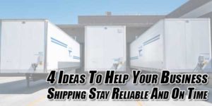 4-Ideas-to-Help-Your-Business-Shipping-Stay-Reliable-and-on-Time
