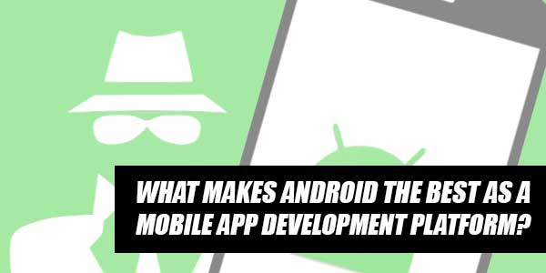 What-Makes-Android-The-Best-As-A-Mobile-App-Development-Platform