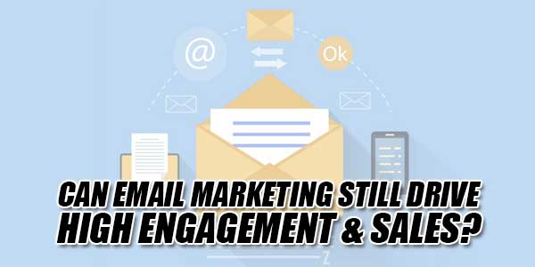 Can-Email-Marketing-Still-Drive-High-Engagement-&-Sales