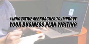 7-Innovative-Approaches-To-Improve-Your-Business-Plan-Writing