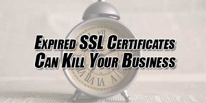 Expired-SSL-Certificates-Can-Kill-Your-Business