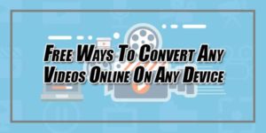 Free-Ways-To-Convert-Any-Videos-Online-On-Any-Device