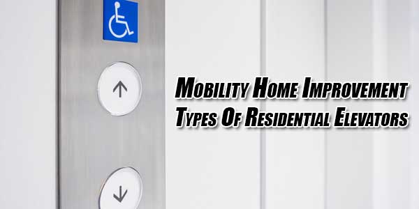 Mobility-Home-Improvement-Types-Of-Residential-Elevators