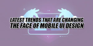 Latest-Trends-That-Are-Changing-The-Face-Of-Mobile-UI-Design