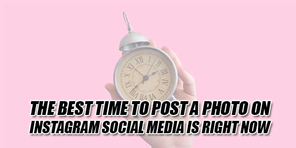 The-Best-Time-To-Post-A-Photo-On-Instagram-Social-Media-Is-Right-Now