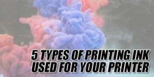 5-Types-Of-Printing-Ink-Used-For-Your-Printer
