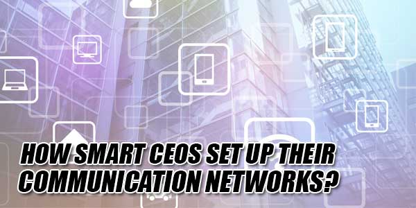 How-Smart-CEOs-Set-Up-Their-Communication-Networks